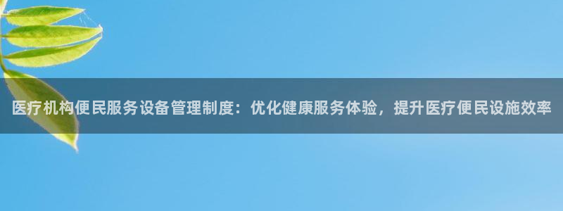 <h1>鸿运棋牌2023官网官方宇信科技</h1>医疗机构便民服务设备管理制度：